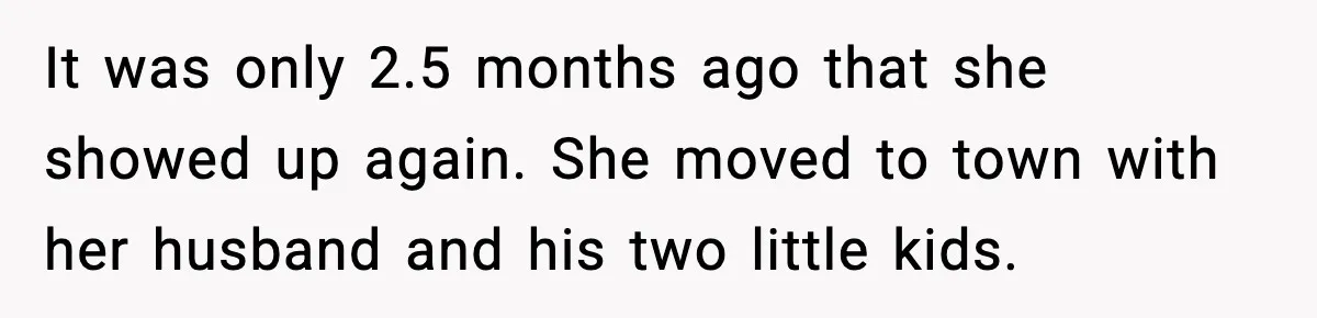 It was only 2.5 months ago that she showed up again. She moved to town with her husband and his two little kids.