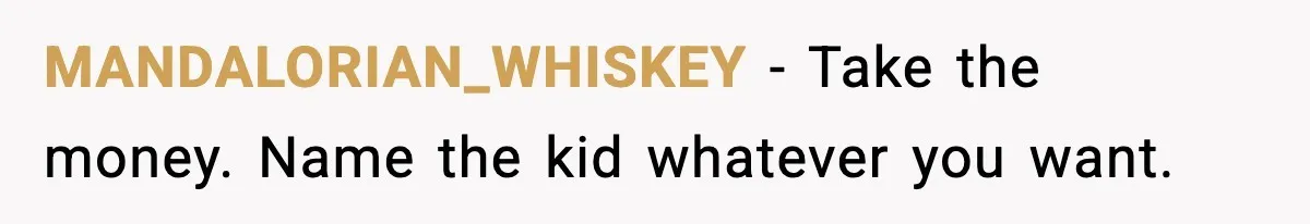 Grandma Tries to Buy Naming Rights to Unborn Child for $500 MANDALORIAN_WHISKEY - Take the money. Name the kid whatever you want.