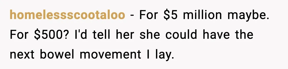 Grandma Tries to Buy Naming Rights to Unborn Child for $500 homelessscootaloo - For $5 million maybe. For $500? I'd tell her she could have the next bowel movement I lay.