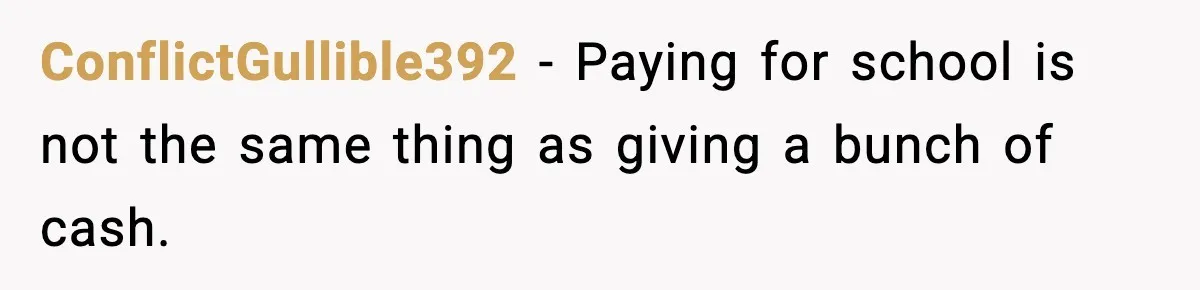 ConflictGullible392 - Paying for school is not the same thing as giving a bunch of cash.