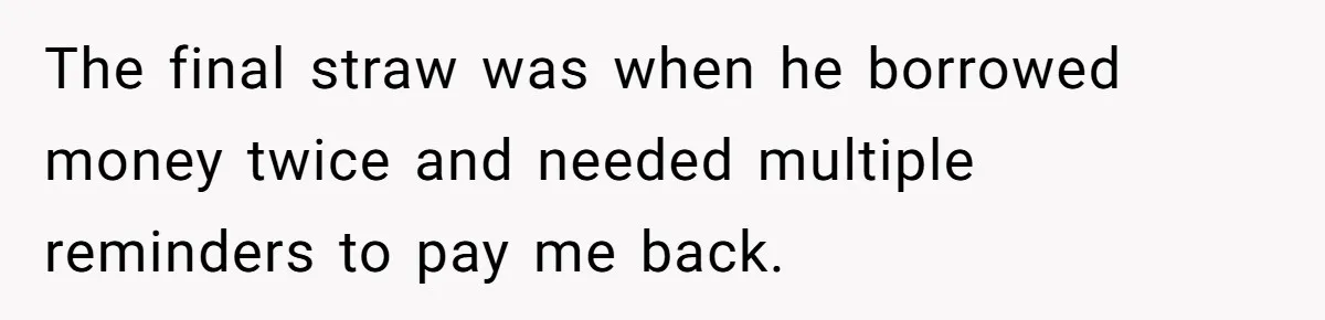 He Locked Her Out of Her Own Disney+ Account. Now Their Friends Think She Overreacted. The final straw was when he borrowed money twice and needed multiple reminders to pay me back.