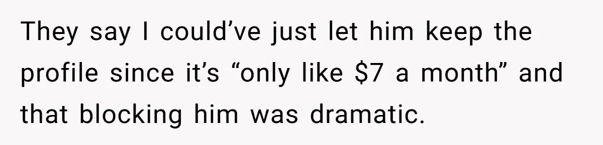 He Locked Her Out of Her Own Disney+ Account. Now Their Friends Think She Overreacted. They say I could’ve just let him keep the profile since it’s “only like $7 a month” and that blocking him was dramatic.