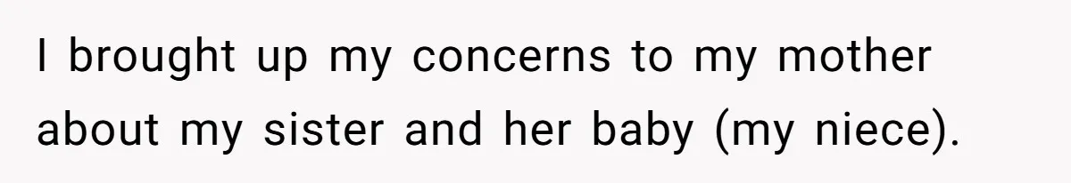 She Called CPS on Her 16-Year-Old Sister, and Now She’s the Villain at Home I brought up my concerns to my mother about my sister and her baby (my niece).