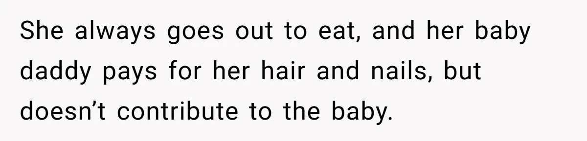 She Called CPS on Her 16-Year-Old Sister, and Now She’s the Villain at Home She always goes out to eat, and her baby daddy pays for her hair and nails, but doesn’t contribute to the baby.
