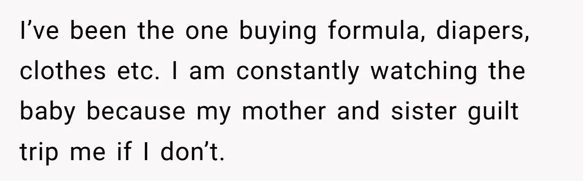 She Called CPS on Her 16-Year-Old Sister, and Now She’s the Villain at Home I’ve been the one buying formula, diapers, clothes etc. I am constantly watching the baby because my mother and sister guilt trip me if I don’t.
