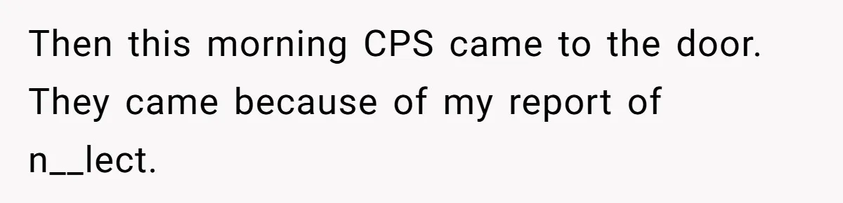 She Called CPS on Her 16-Year-Old Sister, and Now She’s the Villain at Home Then this morning CPS came to the door. They came because of my report of n__lect.