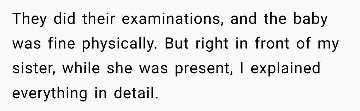 She Called CPS on Her 16-Year-Old Sister, and Now She’s the Villain at Home They did their examinations, and the baby was fine physically. But right in front of my sister, while she was present, I explained everything in detail.