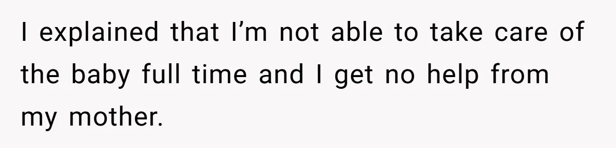 She Called CPS on Her 16-Year-Old Sister, and Now She’s the Villain at Home I explained that I’m not able to take care of the baby full time and I get no help from my mother.