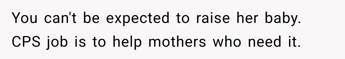 She Called CPS on Her 16-Year-Old Sister, and Now She’s the Villain at Home You can't be expected to raise her baby. CPS job is to help mothers who need it.