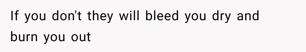 She Called CPS on Her 16-Year-Old Sister, and Now She’s the Villain at Home If you don't they will bleed you dry and burn you out
