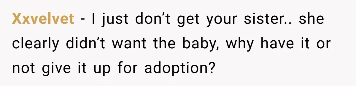 She Called CPS on Her 16-Year-Old Sister, and Now She’s the Villain at Home Xxvelvet − I just don’t get your sister.. she clearly didn’t want the baby, why have it or not give it up for adoption?