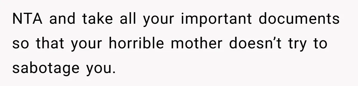 She Called CPS on Her 16-Year-Old Sister, and Now She’s the Villain at Home NTA and take all your important documents so that your horrible mother doesn’t try to sabotage you.