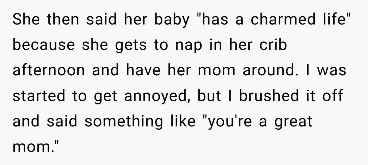 She then said her baby "has a charmed life" because she gets to nap in her crib afternoon and have her mom around. I was started to get annoyed, but...