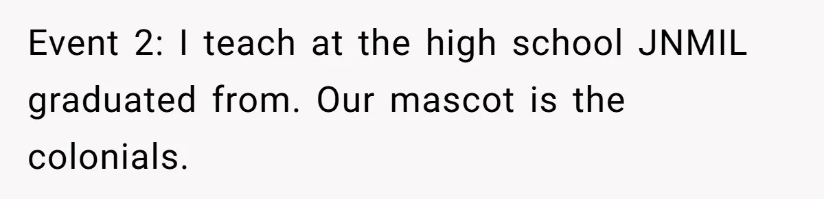 Event 2: I teach at the high school JNMIL graduated from. Our mascot is the colonials.
