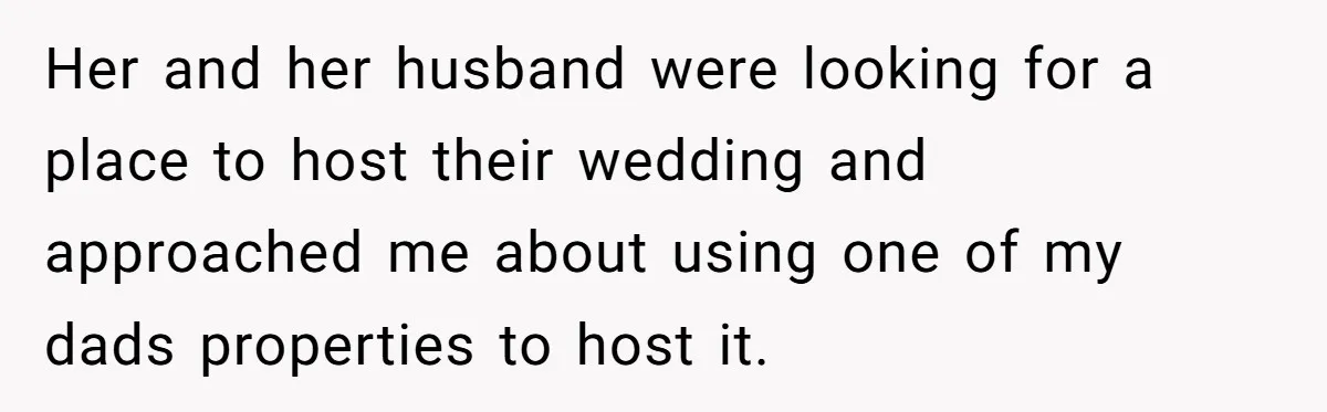 Her and her husband were looking for a place to host their wedding and approached me about using one of my dads properties to host it.
