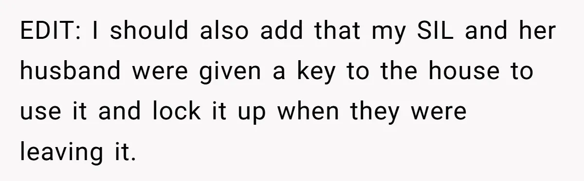 EDIT: I should also add that my SIL and her husband were given a key to the house to use it and lock it up when they were leaving it.