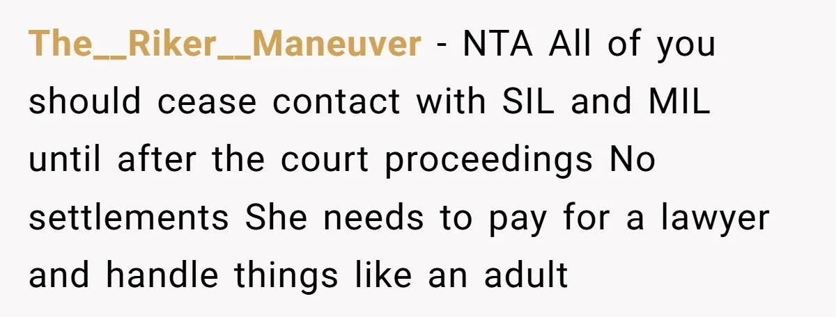 The__Riker__Maneuver − NTA All of you should cease contact with SIL and MIL until after the court proceedings No settlements She needs to pay for a lawyer and handle things...