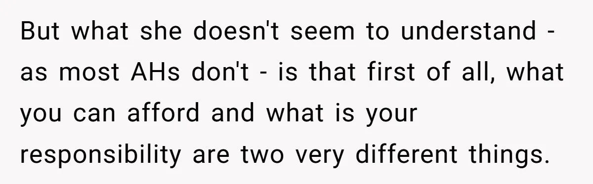 But what she doesn't seem to understand - as most AHs don't - is that first of all, what you can afford and what is your responsibility are two very...