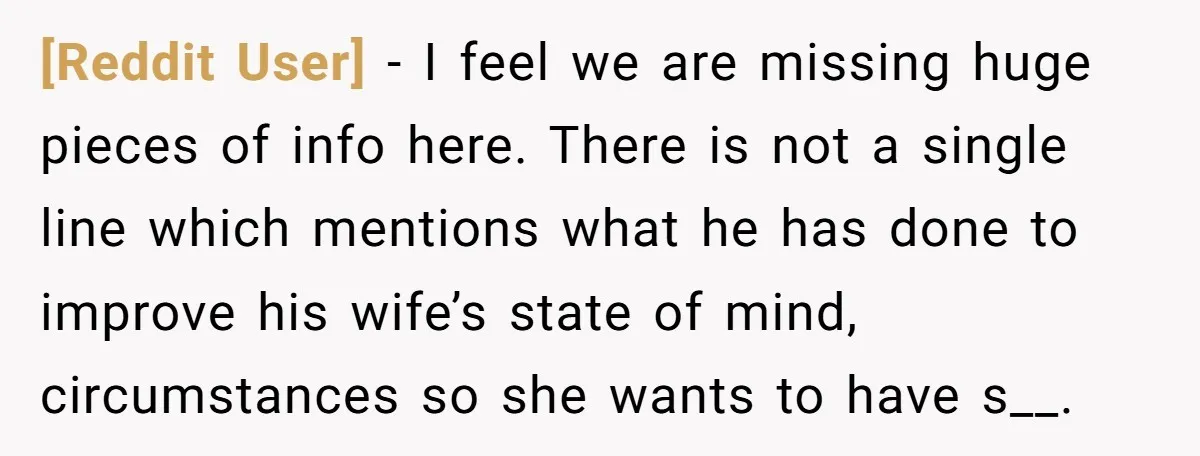 [Reddit User] − I feel we are missing huge pieces of info here. There is not a single line which mentions what he has done to improve his wife’s state...