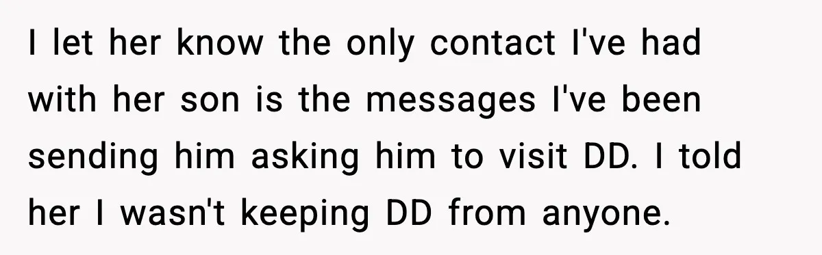I let her know the only contact I've had with her son is the messages I've been sending him asking him to visit DD. I told her I wasn't keeping...
