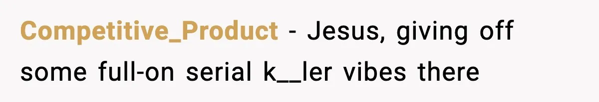 Competitive_Product - Jesus, giving off some full-on serial k__ler vibes there