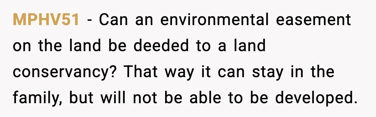 MPHV51 - Can an environmental easement on the land be deeded to a land conservancy? That way it can stay in the family, but will not be able to be...
