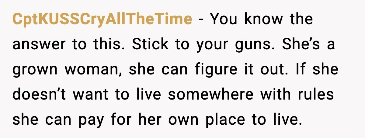 CptKUSSCryAllTheTime - You know the answer to this. Stick to your guns. She’s a grown woman, she can figure it out. If she doesn’t want to live somewhere with rules...