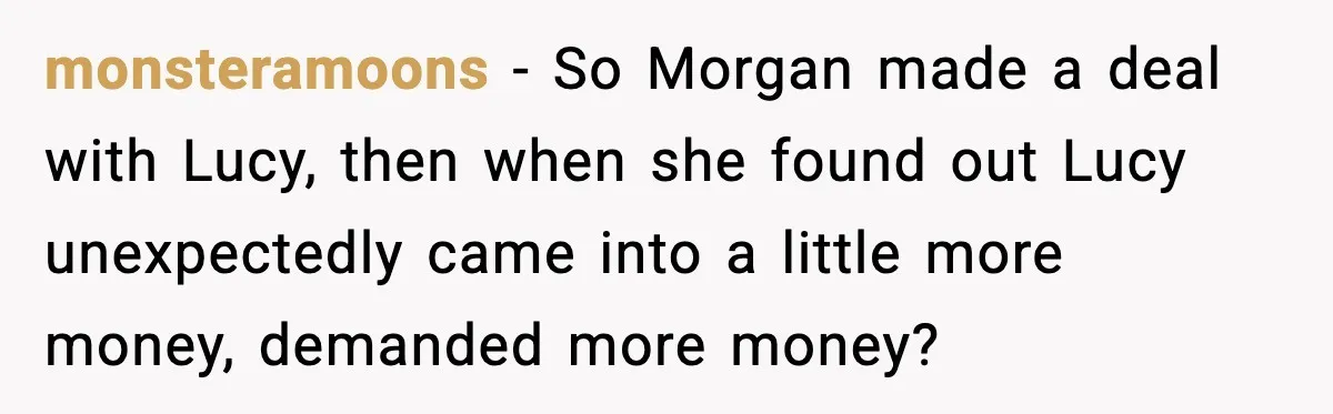 She Tried to Hold a Wedding Reception Hostage With Cupcakes, Now She’s Uninvited monsteramoons - So Morgan made a deal with Lucy, then when she found out Lucy unexpectedly came into a little more money, demanded more money?