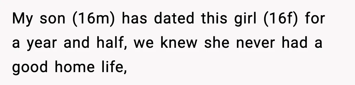 Mom Considers Banning Son’s New Crush After Breakup With Live-In Girlfriend My son (16m) has dated this girl (16f) for a year and half, we knew she never had a good home life,