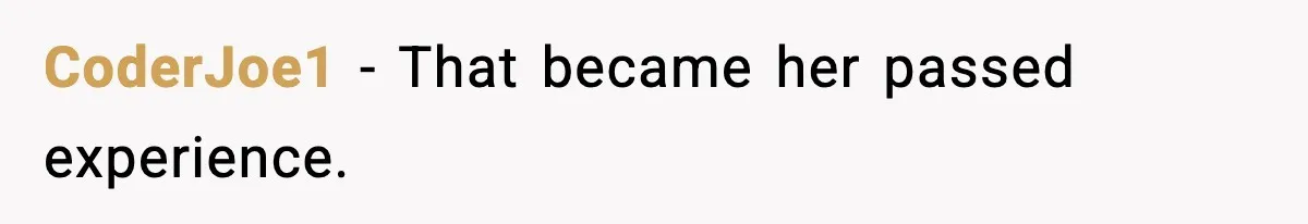 CoderJoe1 - That became her passed experience.