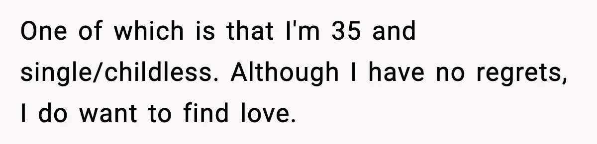 Sister Polices Her Dating “Aura”, Then Uses Mom’s Birthday as an Apology Hostage One of which is that I'm 35 and single/childless. Although I have no regrets, I do want to find love.