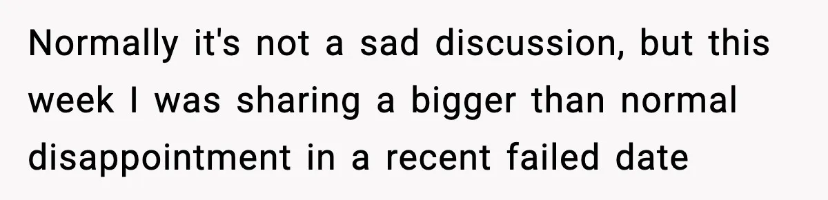 Sister Polices Her Dating “Aura”, Then Uses Mom’s Birthday as an Apology Hostage Normally it's not a sad discussion, but this week I was sharing a bigger than normal disappointment in a recent failed date