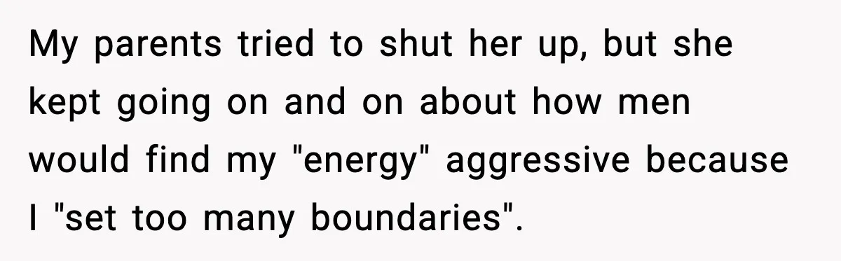 Sister Polices Her Dating “Aura”, Then Uses Mom’s Birthday as an Apology Hostage My parents tried to shut her up, but she kept going on and on about how men would find my "energy" aggressive because I "set too many boundaries".