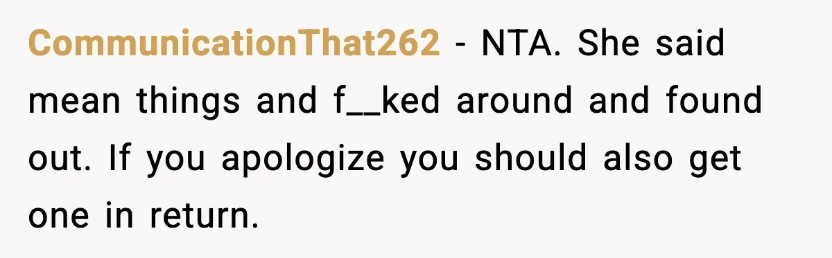 Sister Polices Her Dating “Aura”, Then Uses Mom’s Birthday as an Apology Hostage CommunicationThat262 - NTA. She said mean things and f__ked around and found out. If you apologize you should also get one in return.