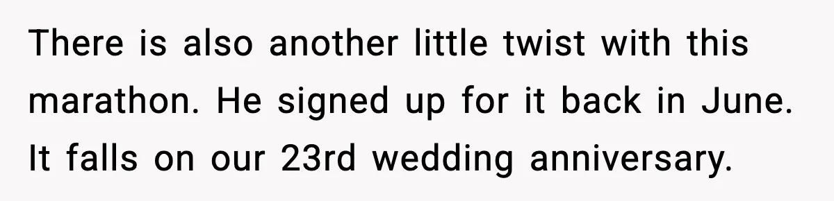 There is also another little twist with this marathon. He signed up for it back in June. It falls on our 23rd wedding anniversary.