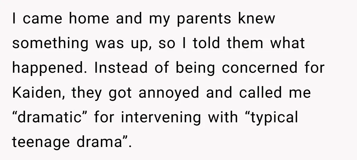 She Threatened to Call the Cops on Her Brother’s “Admirer” After Things Took a Dark Turn I came home and my parents knew something was up, so I told them what happened. Instead of being concerned for Kaiden, they got annoyed and called me “dramatic” for...