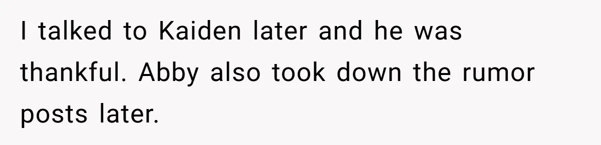 She Threatened to Call the Cops on Her Brother’s “Admirer” After Things Took a Dark Turn I talked to Kaiden later and he was thankful. Abby also took down the rumor posts later.