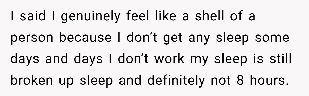 She Works Overnights, Raises Two Kids, and Still Makes Dinner. Now Her Husband Is Mad She Won’t Pack His Lunch. I said I genuinely feel like a shell of a person because I don’t get any sleep some days and days I don’t work my sleep is still broken up...