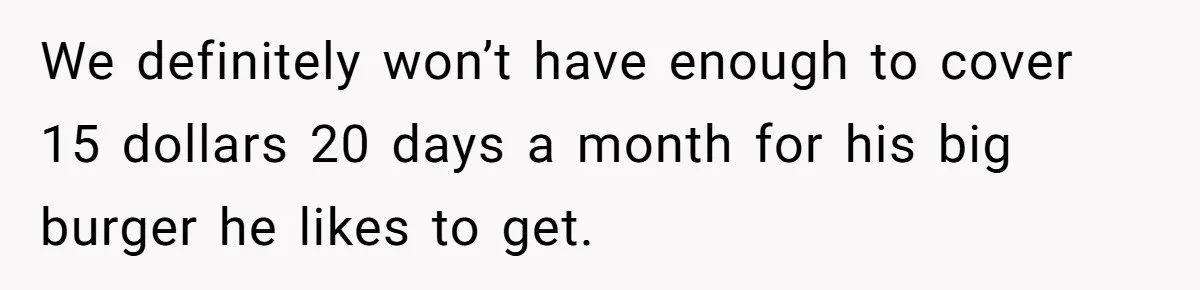 She Works Overnights, Raises Two Kids, and Still Makes Dinner. Now Her Husband Is Mad She Won’t Pack His Lunch. We definitely won’t have enough to cover 15 dollars 20 days a month for his big burger he likes to get.