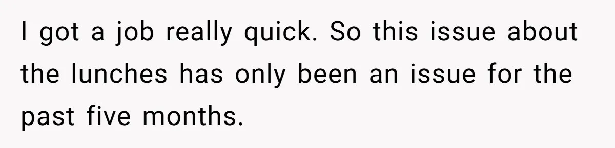 She Works Overnights, Raises Two Kids, and Still Makes Dinner. Now Her Husband Is Mad She Won’t Pack His Lunch. I got a job really quick. So this issue about the lunches has only been an issue for the past five months.