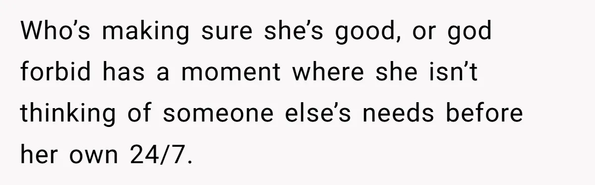 She Works Overnights, Raises Two Kids, and Still Makes Dinner. Now Her Husband Is Mad She Won’t Pack His Lunch. Who’s making sure she’s good, or god forbid has a moment where she isn’t thinking of someone else’s needs before her own 24/7.