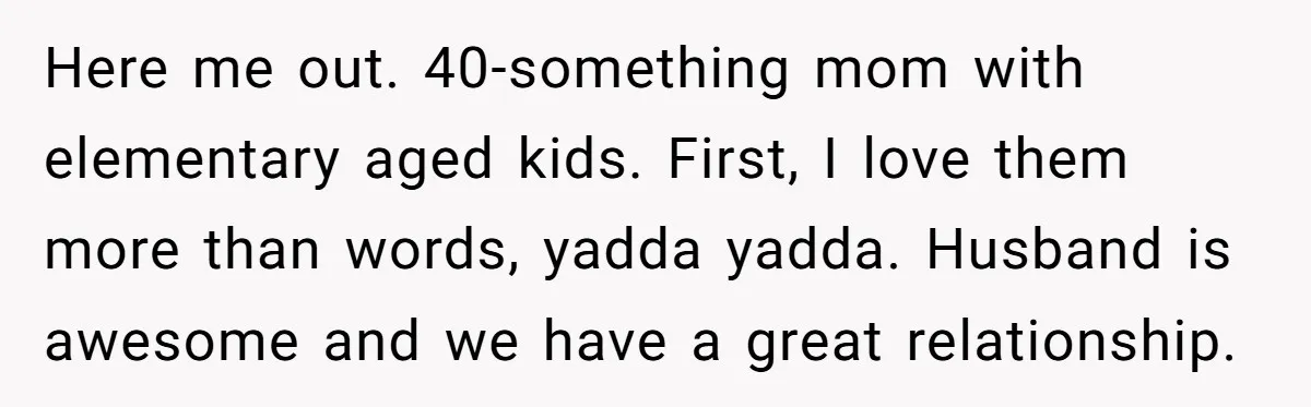She Wants to Spend Mother’s Day Alone, and Some People Think That Makes Her a Bad Mom Here me out. 40-something mom with elementary aged kids. First, I love them more than words, yadda yadda. Husband is awesome and we have a great relationship.