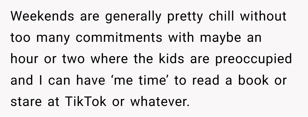 She Wants to Spend Mother’s Day Alone, and Some People Think That Makes Her a Bad Mom Weekends are generally pretty chill without too many commitments with maybe an hour or two where the kids are preoccupied and I can have ‘me time’ to read a book...