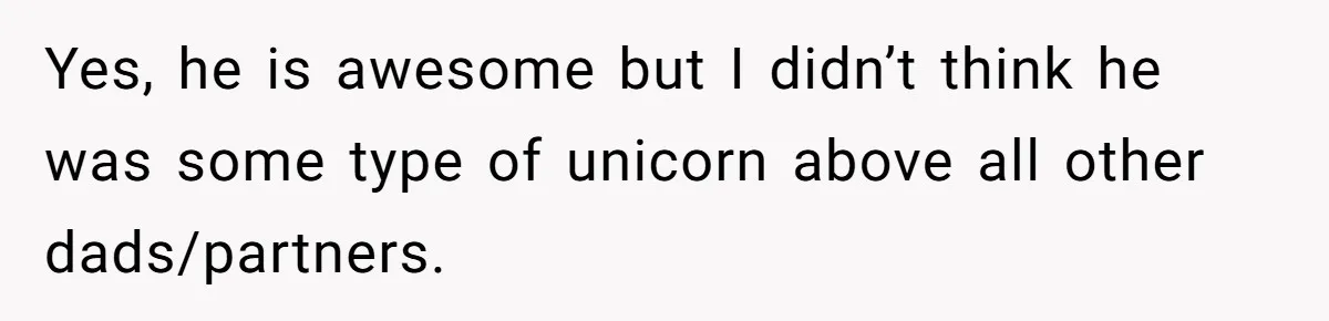 She Wants to Spend Mother’s Day Alone, and Some People Think That Makes Her a Bad Mom Yes, he is awesome but I didn’t think he was some type of unicorn above all other dads/partners.