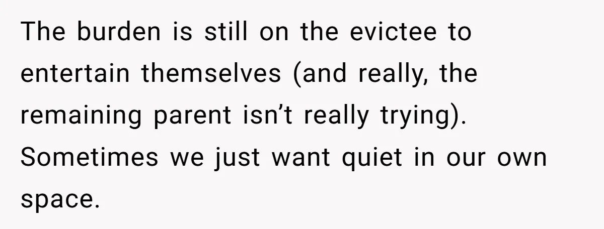 She Wants to Spend Mother’s Day Alone, and Some People Think That Makes Her a Bad Mom The burden is still on the evictee to entertain themselves (and really, the remaining parent isn’t really trying). Sometimes we just want quiet in our own space.
