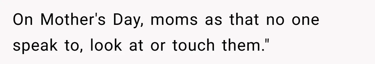 She Wants to Spend Mother’s Day Alone, and Some People Think That Makes Her a Bad Mom On Mother's Day, moms as that no one speak to, look at or touch them."