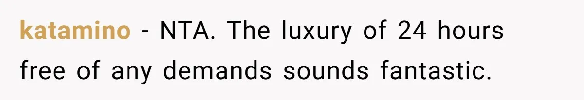 She Wants to Spend Mother’s Day Alone, and Some People Think That Makes Her a Bad Mom katamino − NTA. The luxury of 24 hours free of any demands sounds fantastic.