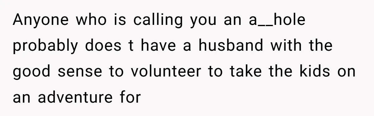 She Wants to Spend Mother’s Day Alone, and Some People Think That Makes Her a Bad Mom Anyone who is calling you an a__hole probably does t have a husband with the good sense to volunteer to take the kids on an adventure for