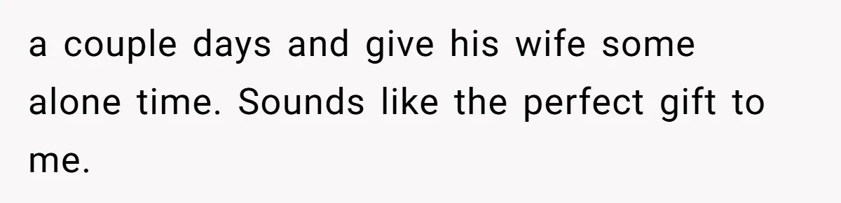 She Wants to Spend Mother’s Day Alone, and Some People Think That Makes Her a Bad Mom a couple days and give his wife some alone time. Sounds like the perfect gift to me.