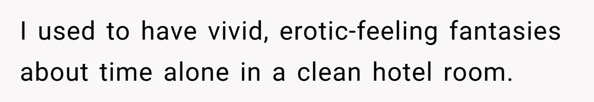 She Wants to Spend Mother’s Day Alone, and Some People Think That Makes Her a Bad Mom I used to have vivid, erotic-feeling fantasies about time alone in a clean hotel room.